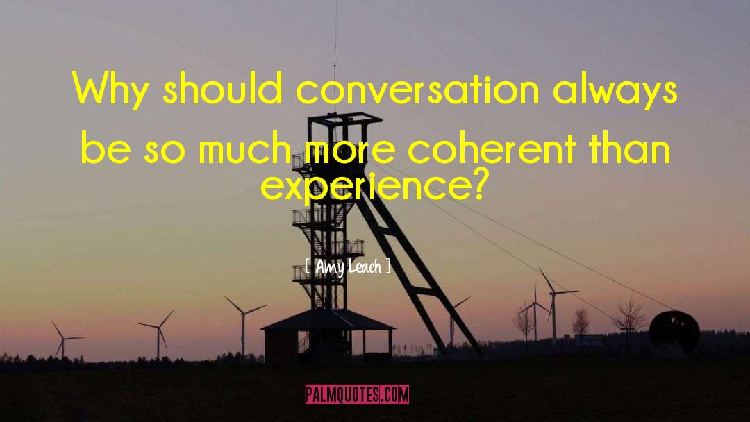 Amy Leach Quotes: Why should conversation always be