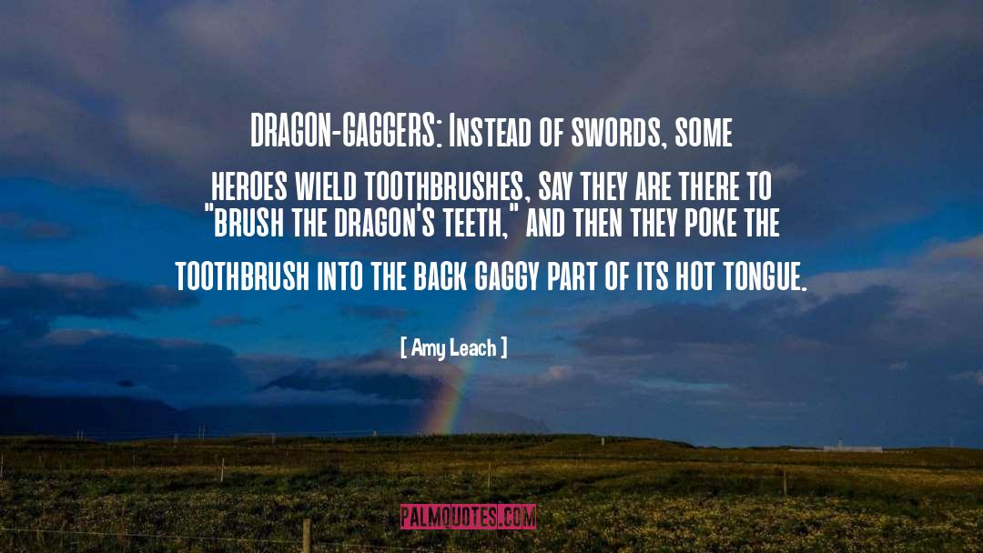 Amy Leach Quotes: DRAGON-GAGGERS: Instead of swords, some