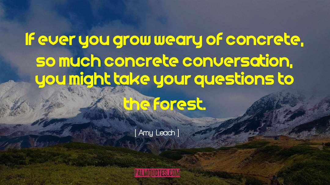 Amy Leach Quotes: If ever you grow weary