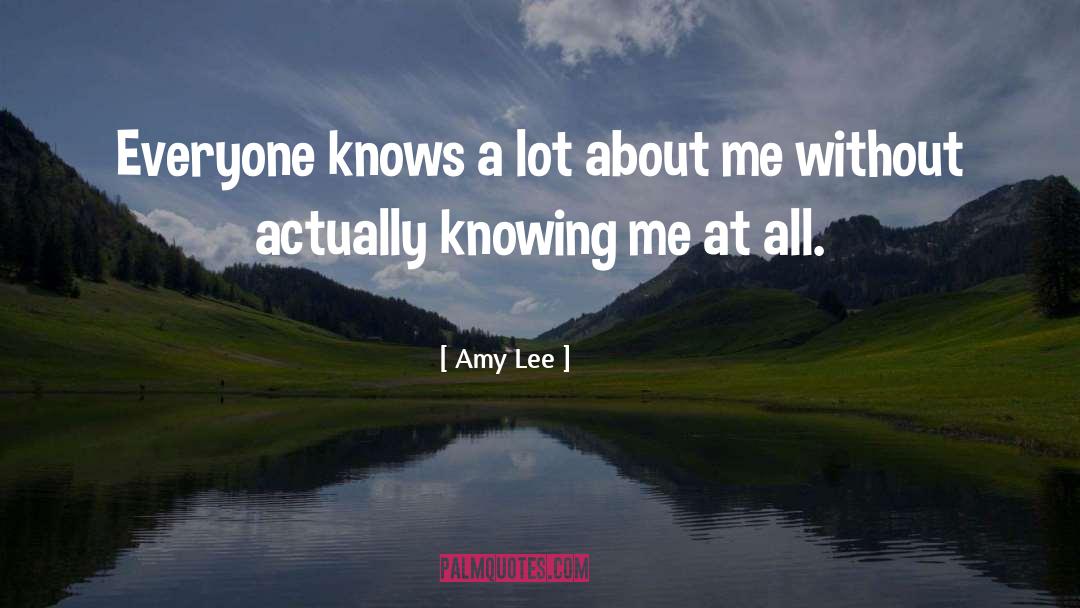 Amy Lee Quotes: Everyone knows a lot about