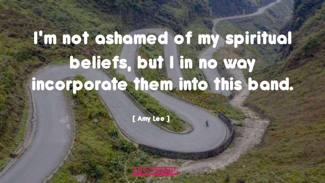 Amy Lee Quotes: I'm not ashamed of my