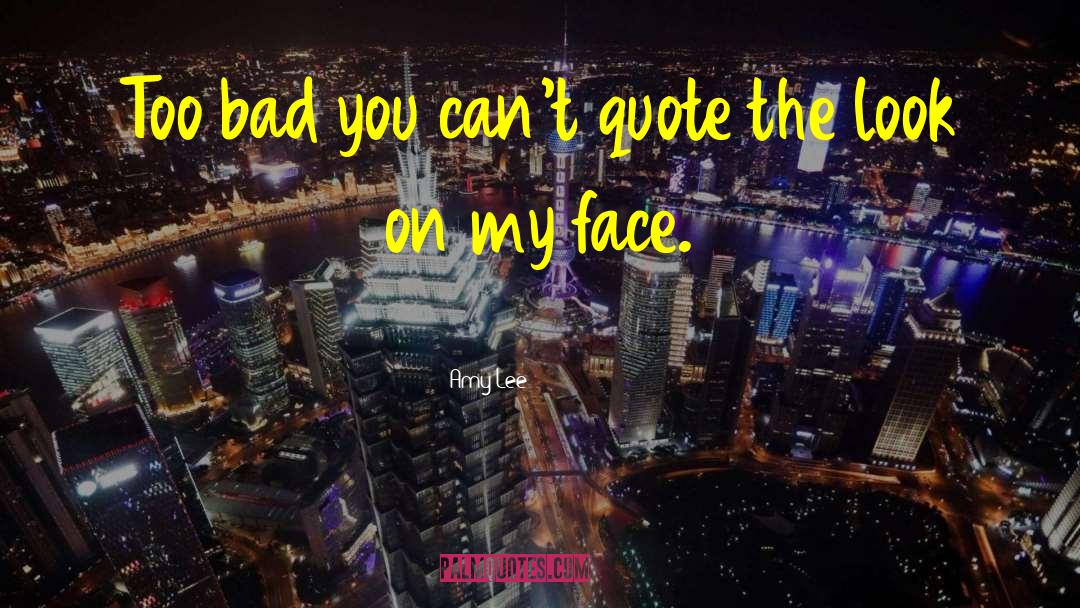 Amy Lee Quotes: Too bad you can't quote