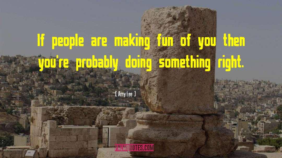 Amy Lee Quotes: If people are making fun