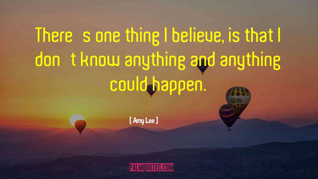 Amy Lee Quotes: There's one thing I believe,