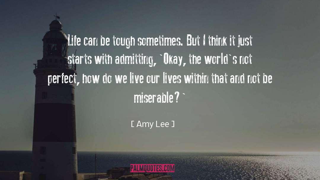 Amy Lee Quotes: Life can be tough sometimes.