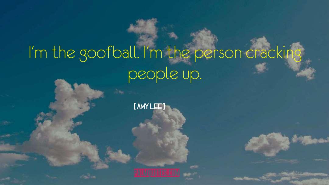 Amy Lee Quotes: I'm the goofball. I'm the