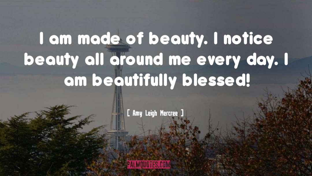 Amy Leigh Mercree Quotes: I am made of beauty.
