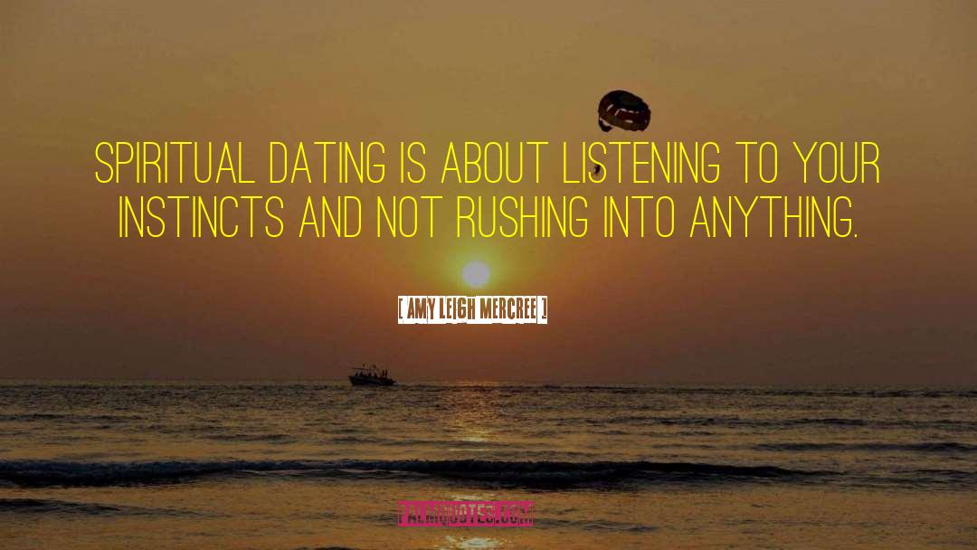 Amy Leigh Mercree Quotes: Spiritual dating is about listening