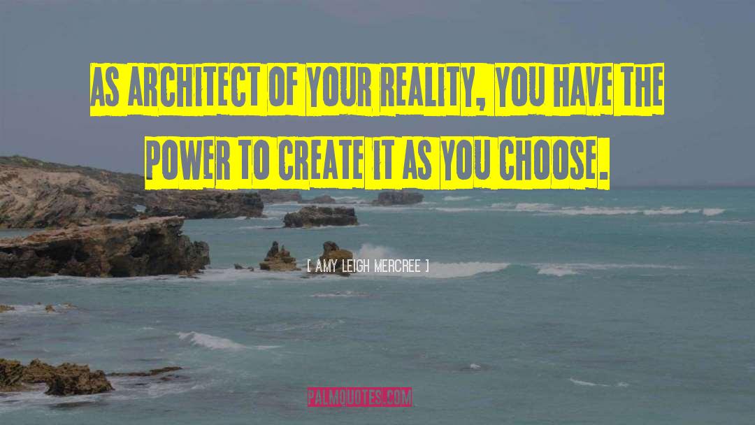 Amy Leigh Mercree Quotes: As architect of your reality,