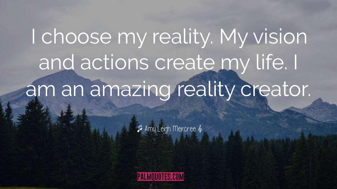 Amy Leigh Mercree Quotes: I choose my reality. My