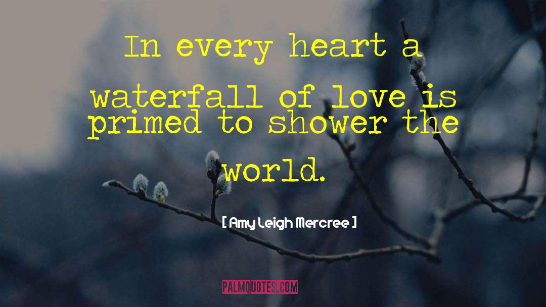 Amy Leigh Mercree Quotes: In every heart a waterfall