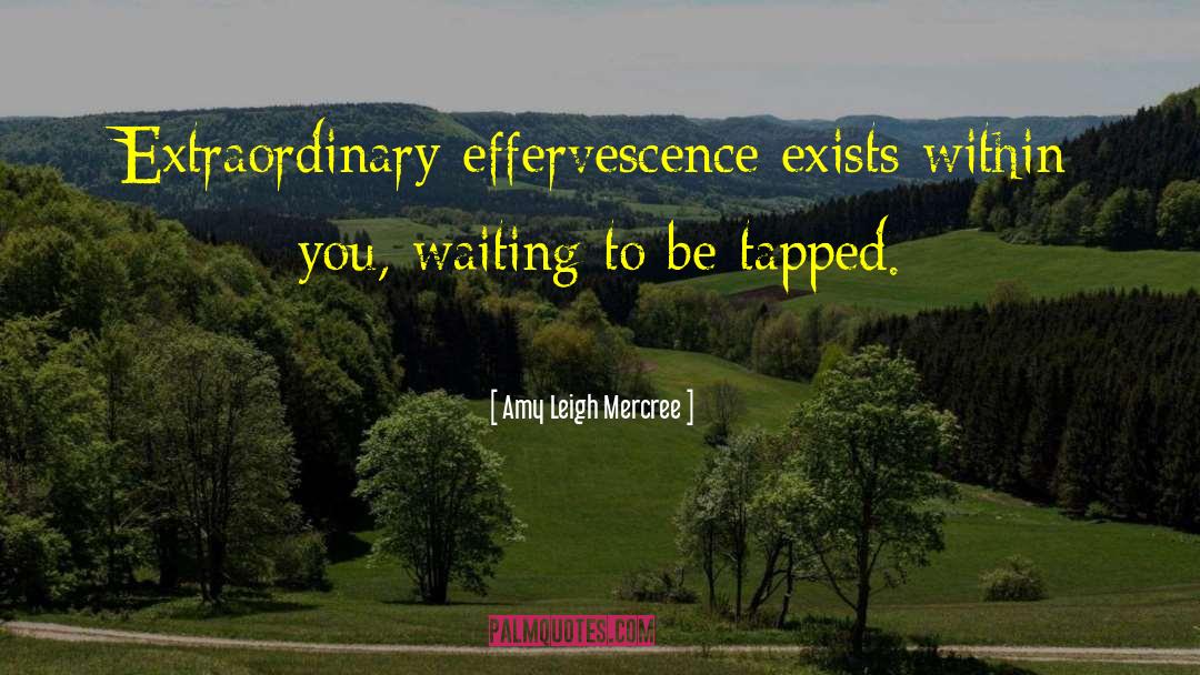 Amy Leigh Mercree Quotes: Extraordinary effervescence exists within you,