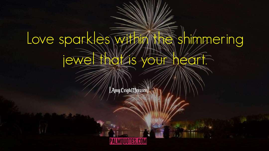 Amy Leigh Mercree Quotes: Love sparkles within the shimmering