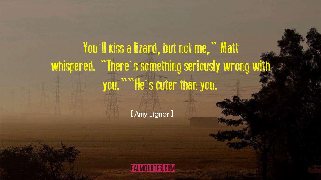 Amy Lignor Quotes: You'll kiss a lizard, but