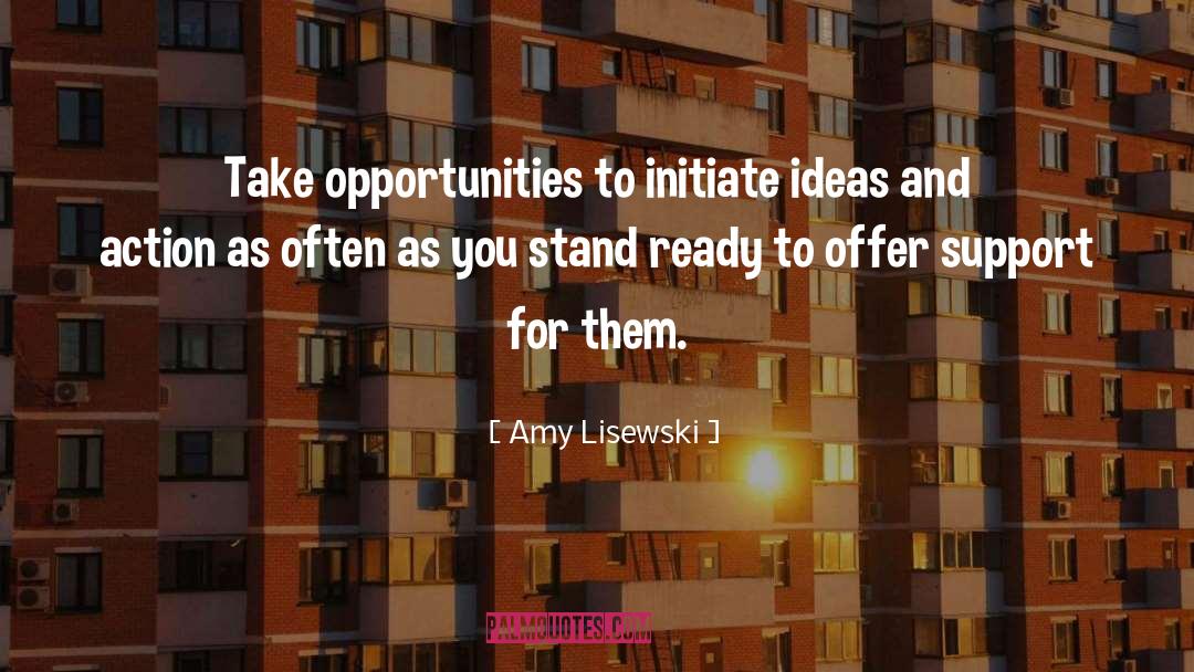 Amy Lisewski Quotes: Take opportunities to initiate ideas