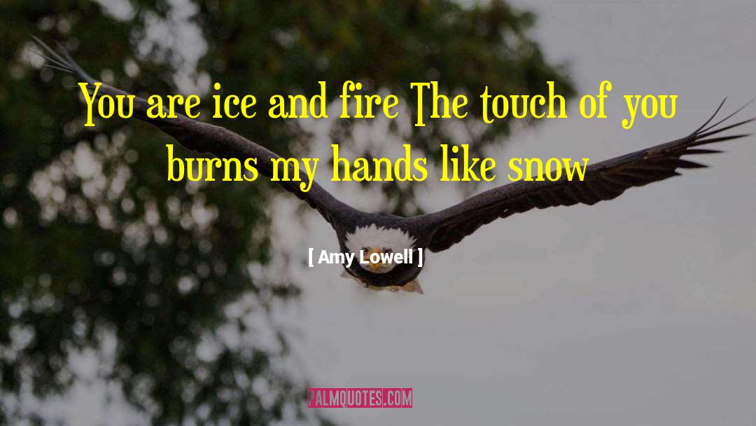 Amy Lowell Quotes: You are ice and fire