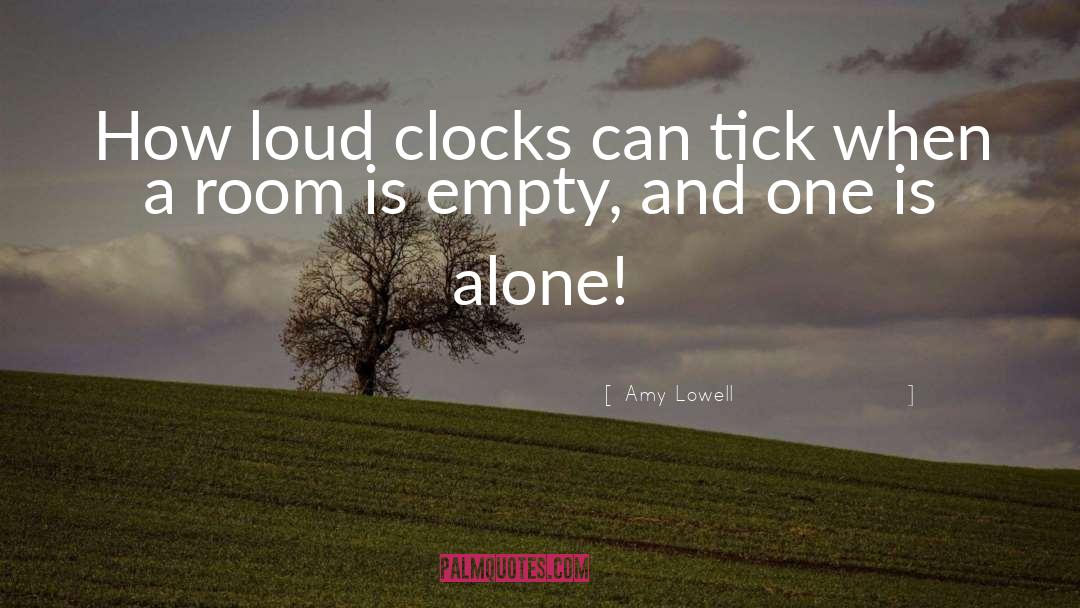 Amy Lowell Quotes: How loud clocks can tick