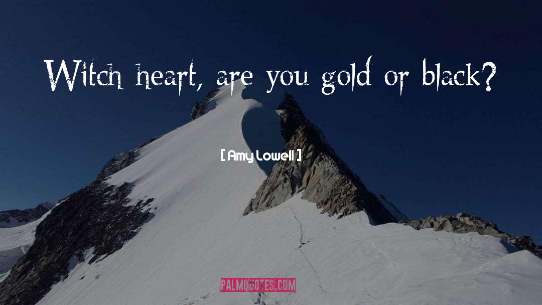 Amy Lowell Quotes: Witch-heart, are you gold or