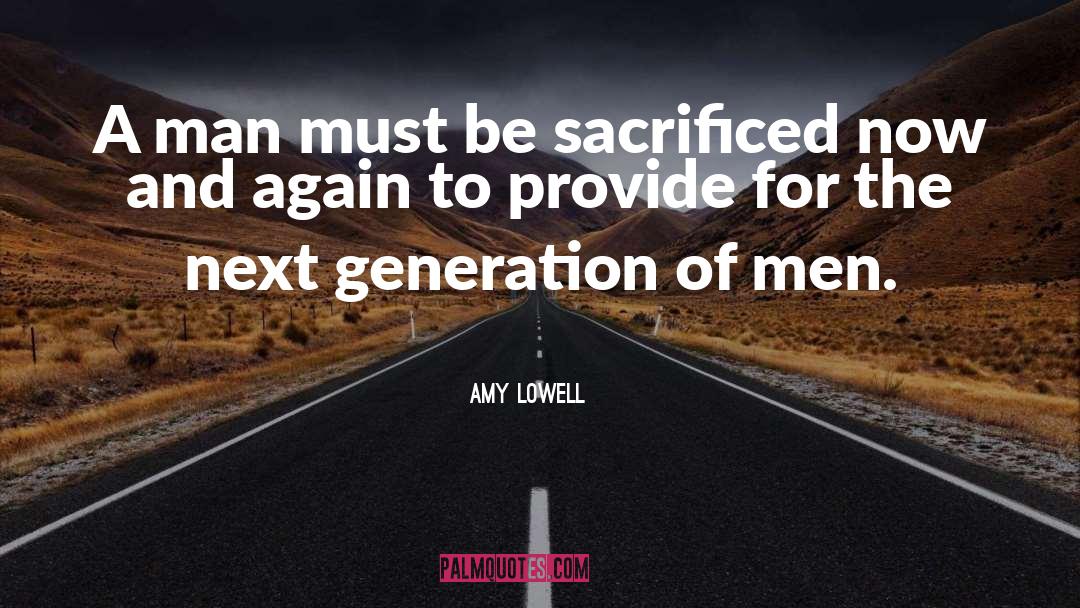 Amy Lowell Quotes: A man must be sacrificed