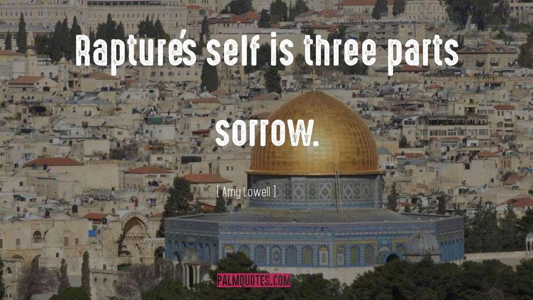 Amy Lowell Quotes: Rapture's self is three parts