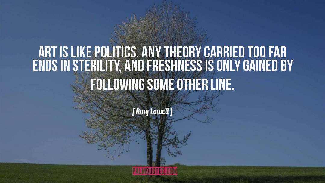 Amy Lowell Quotes: Art is like politics. Any