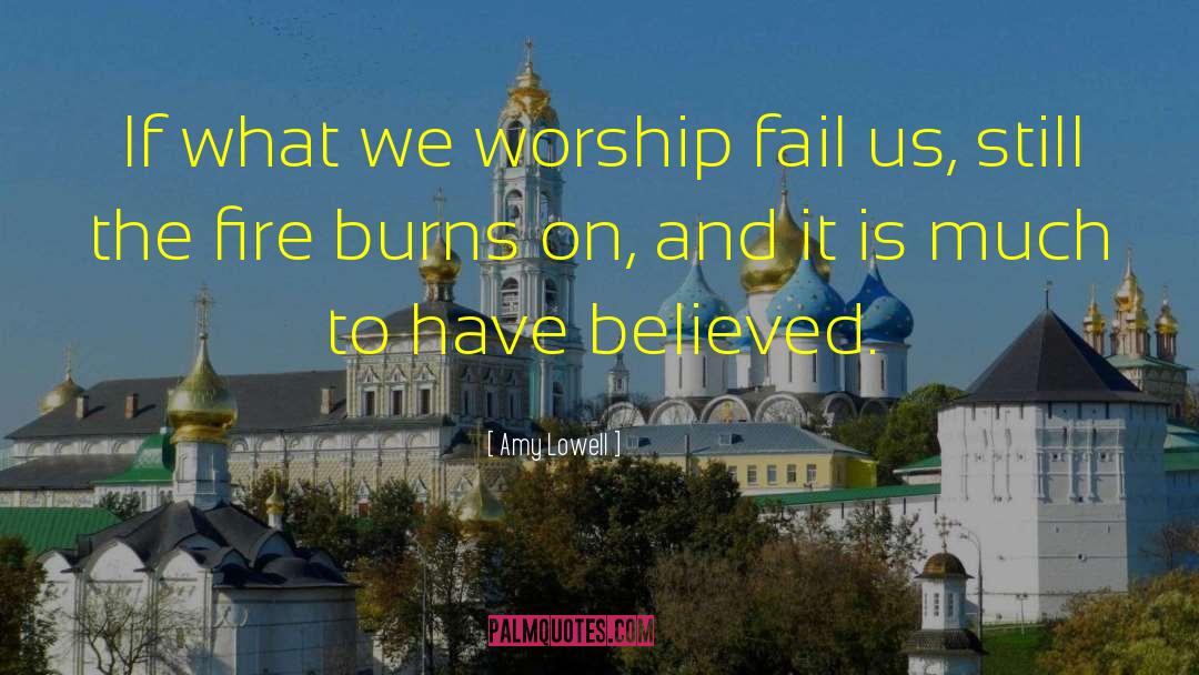 Amy Lowell Quotes: If what we worship fail
