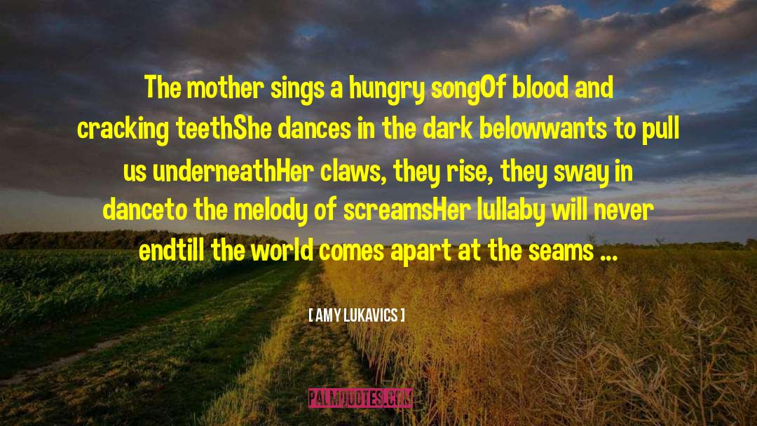 Amy Lukavics Quotes: The mother sings a hungry
