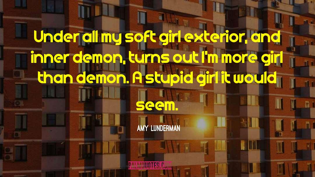 Amy Lunderman Quotes: Under all my soft girl