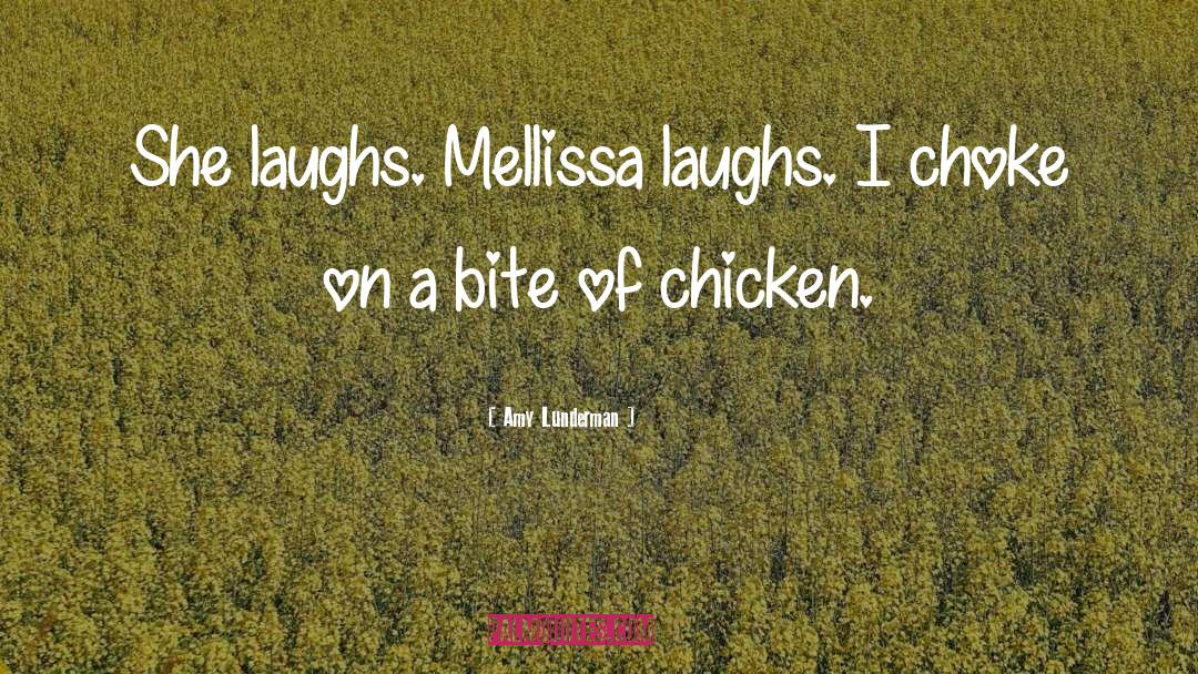 Amy Lunderman Quotes: She laughs. Mellissa laughs. I
