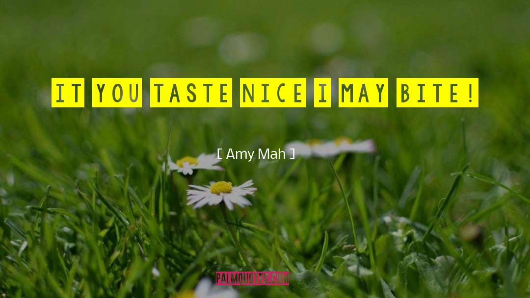 Amy Mah Quotes: It you taste nice I
