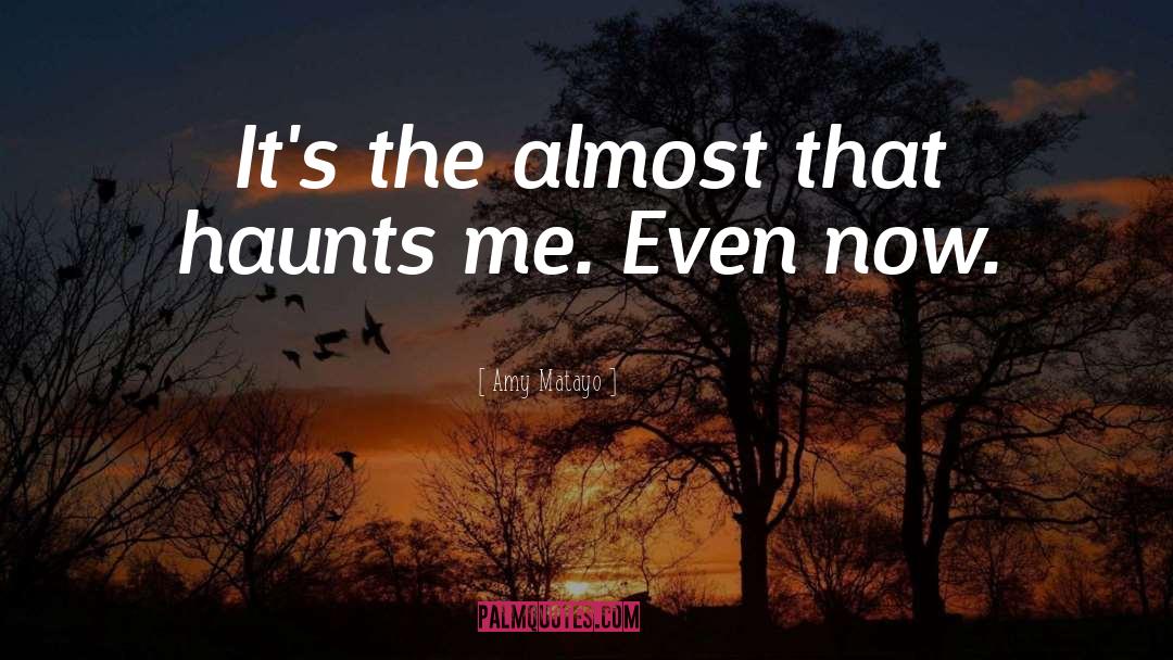 Amy Matayo Quotes: It's the almost that haunts