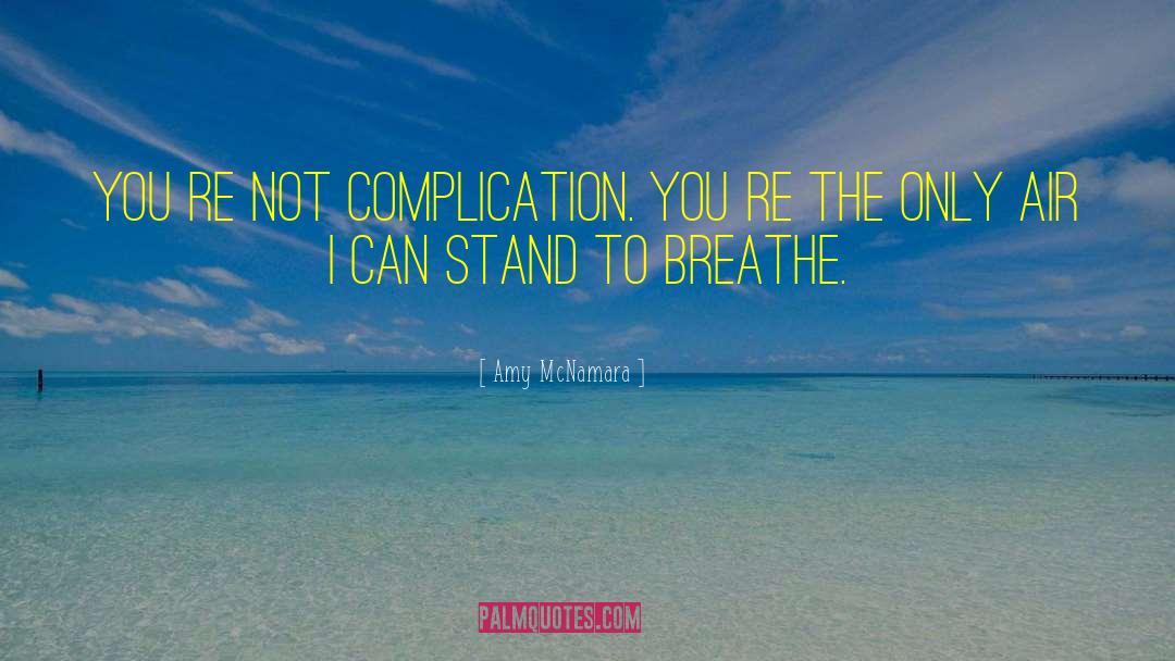 Amy McNamara Quotes: You´re not complication. <br />You´re