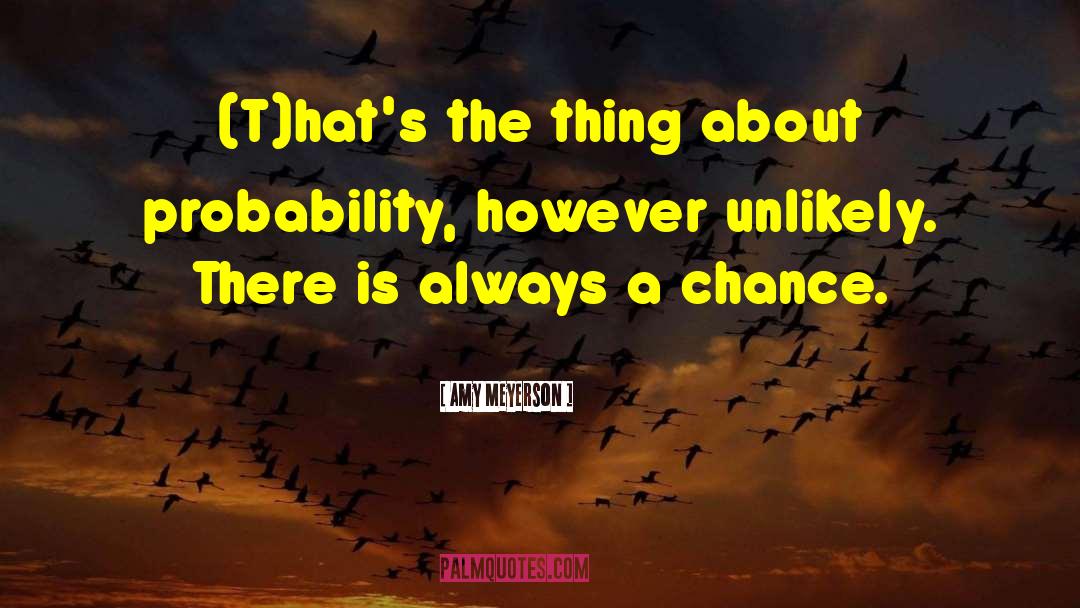 Amy Meyerson Quotes: (T)hat's the thing about probability,