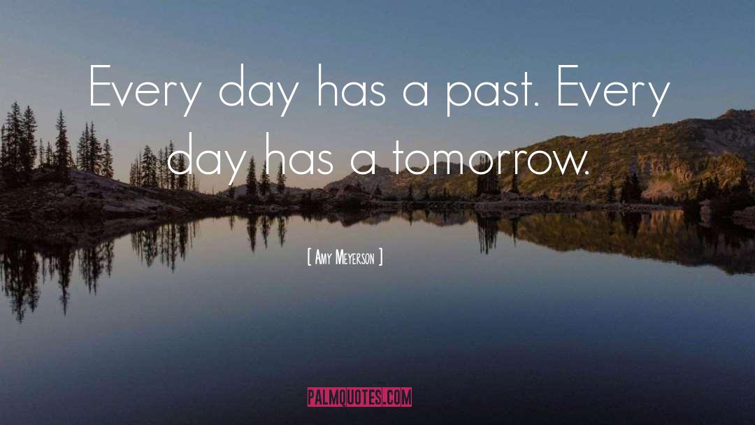 Amy Meyerson Quotes: Every day has a past.
