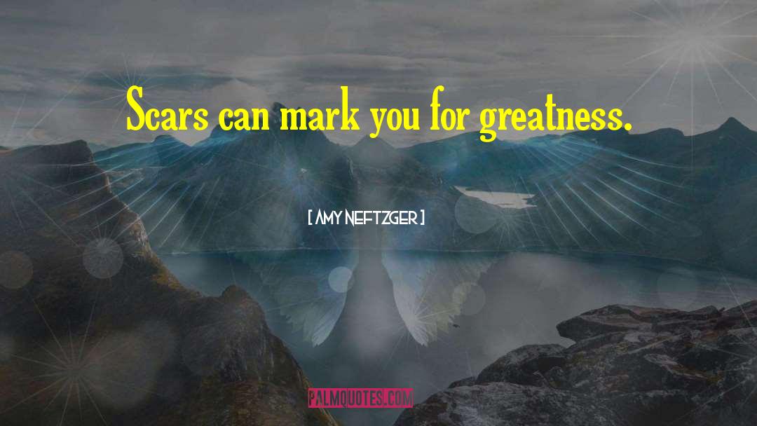 Amy Neftzger Quotes: Scars can mark you for