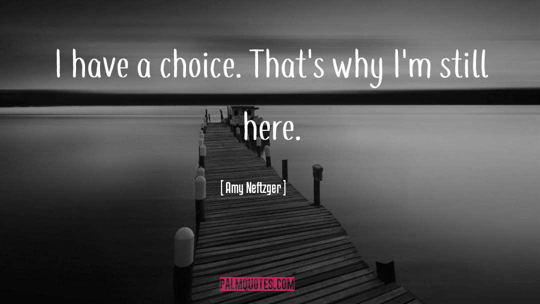 Amy Neftzger Quotes: I have a choice. That's