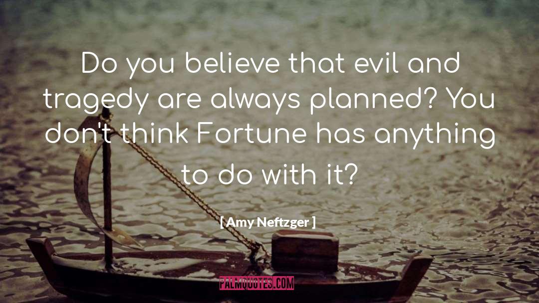 Amy Neftzger Quotes: Do you believe that evil