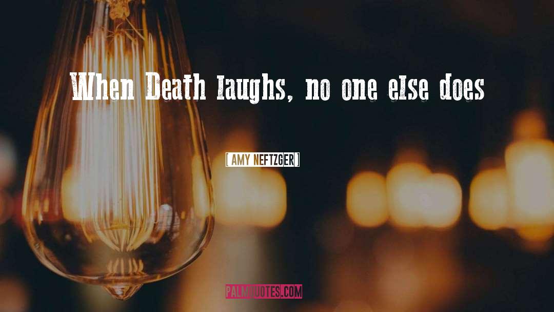 Amy Neftzger Quotes: When Death laughs, no one