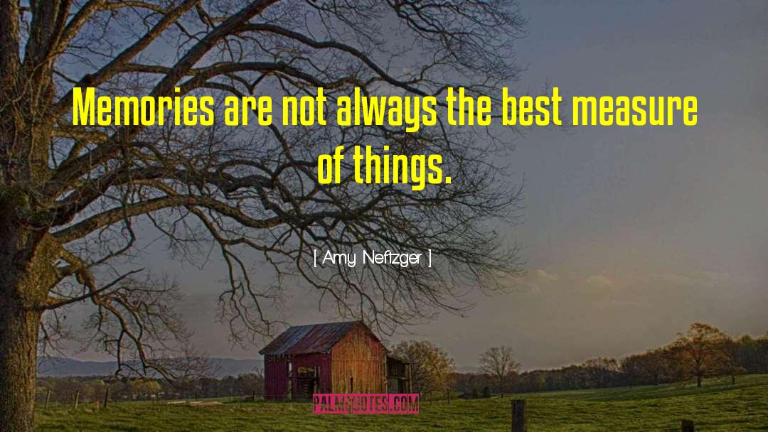 Amy Neftzger Quotes: Memories are not always the