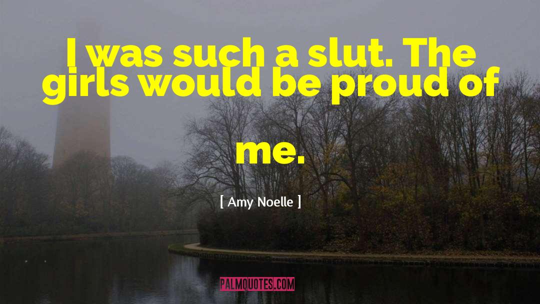Amy Noelle Quotes: I was such a slut.
