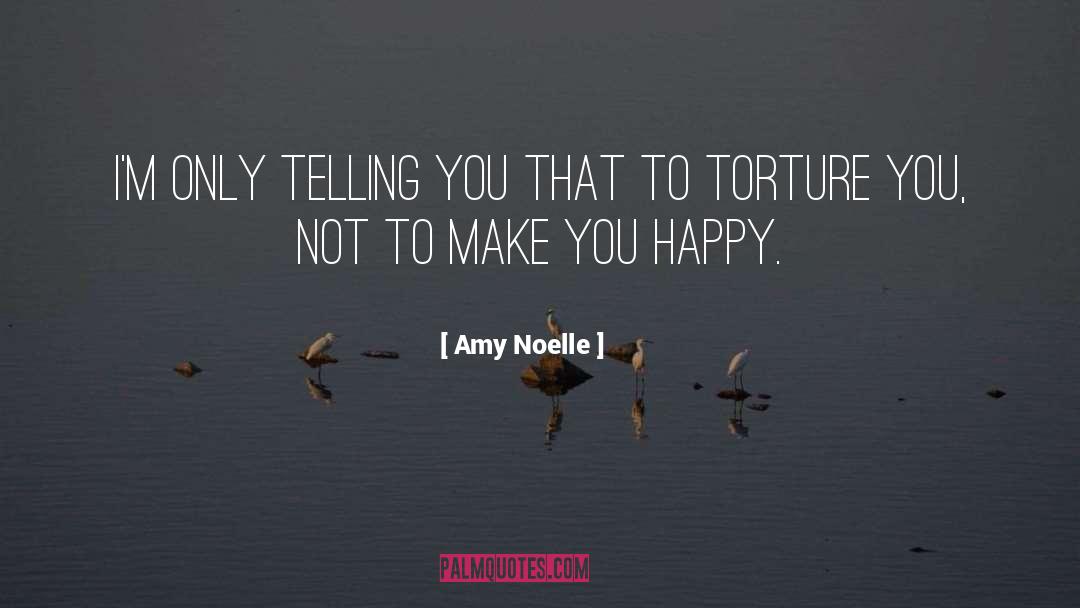 Amy Noelle Quotes: I'm only telling you that