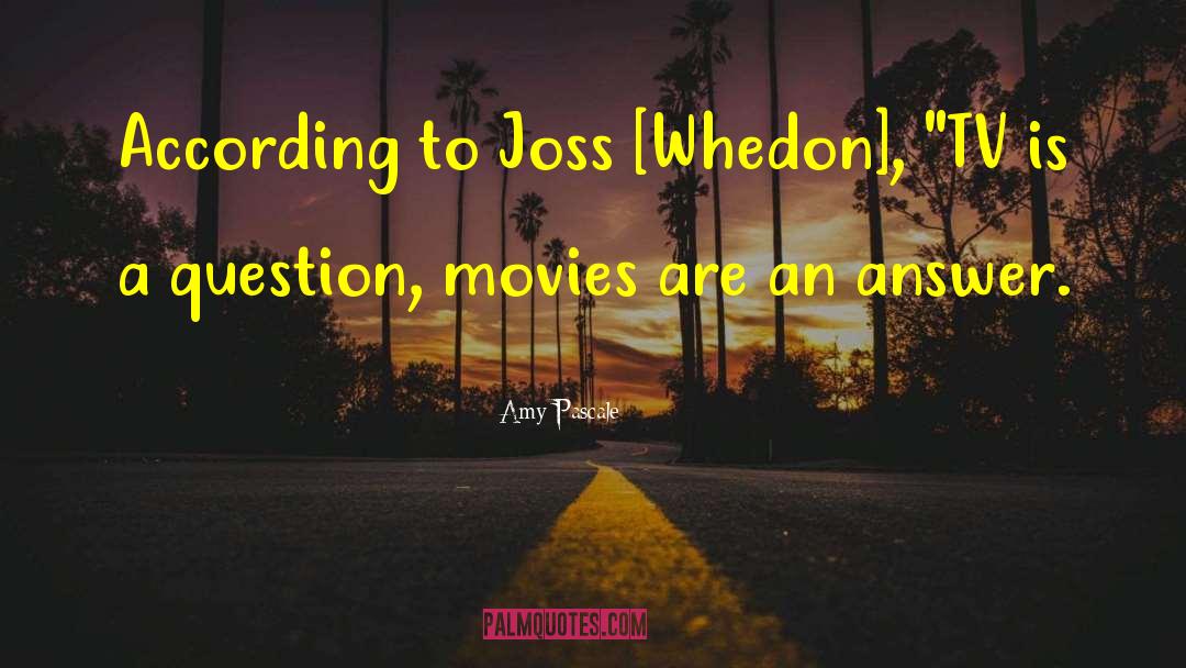 Amy Pascale Quotes: According to Joss [Whedon], 