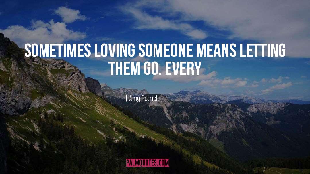 Amy Patrick Quotes: Sometimes loving someone means letting