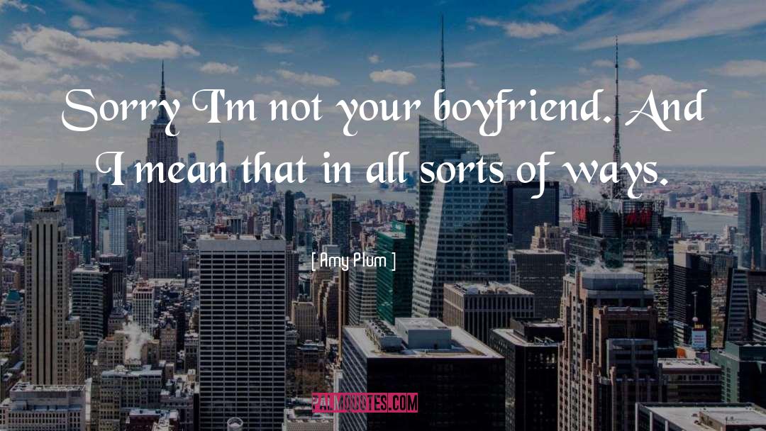 Amy Plum Quotes: Sorry I'm not your boyfriend.