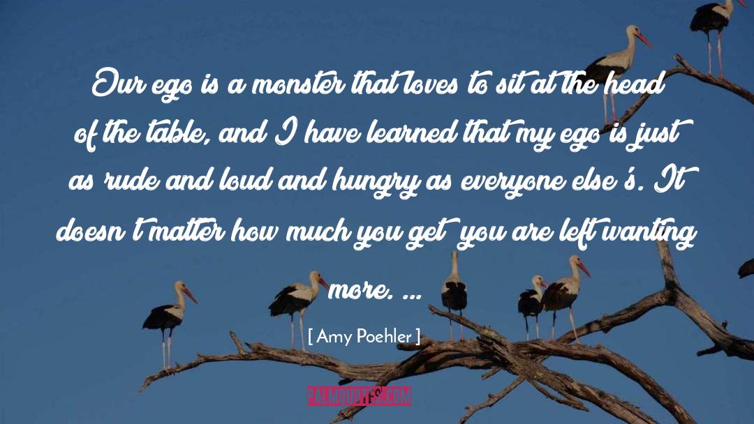 Amy Poehler Quotes: Our ego is a monster