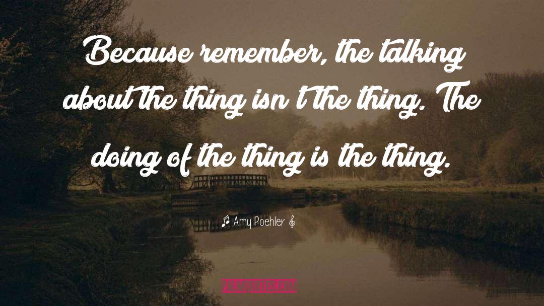 Amy Poehler Quotes: Because remember, the talking about