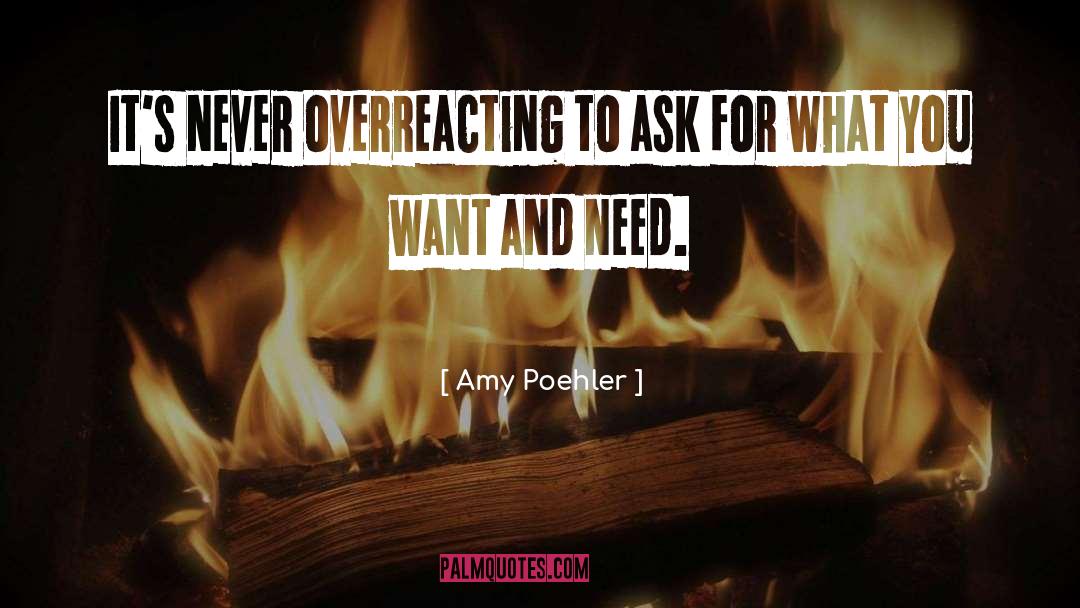 Amy Poehler Quotes: It's never overreacting to ask