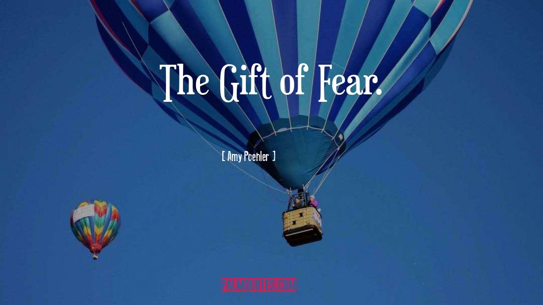 Amy Poehler Quotes: The Gift of Fear.