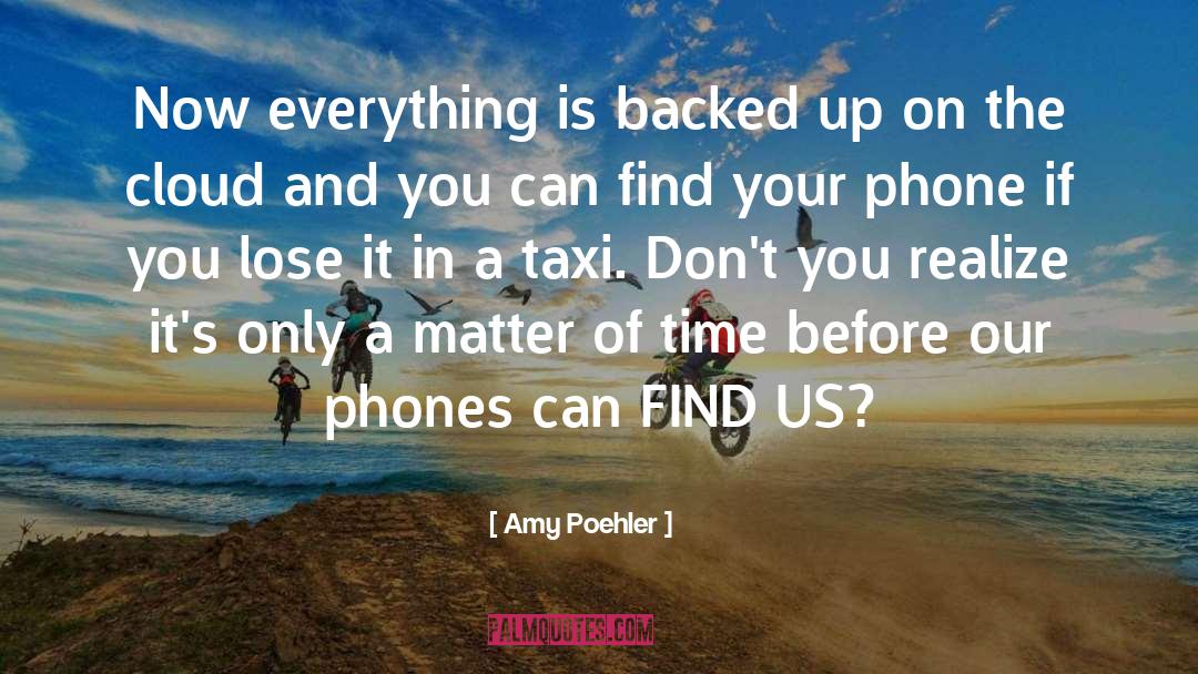 Amy Poehler Quotes: Now everything is backed up