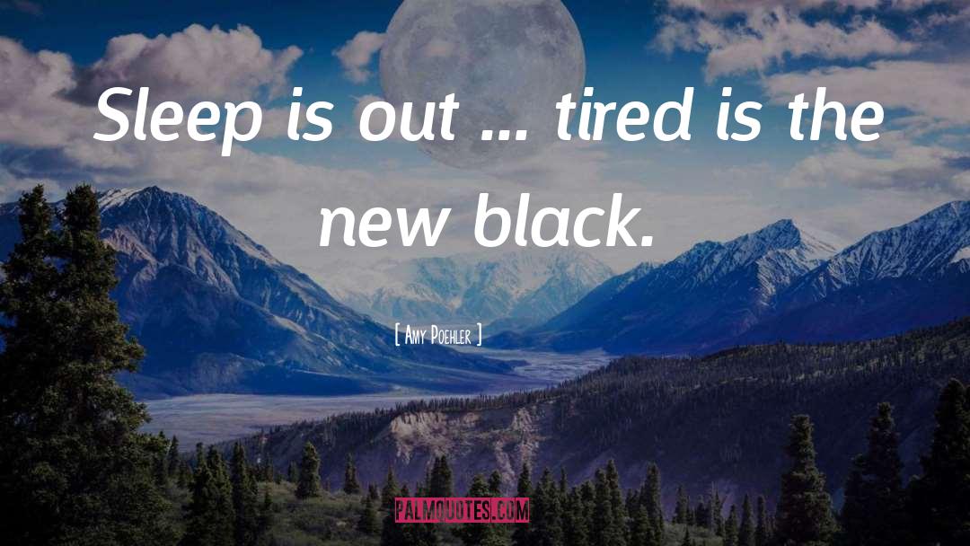 Amy Poehler Quotes: Sleep is out ... tired